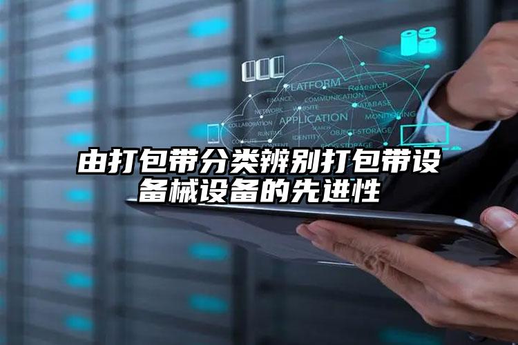 由打包带分类辨别打包带设备械设备的先进性